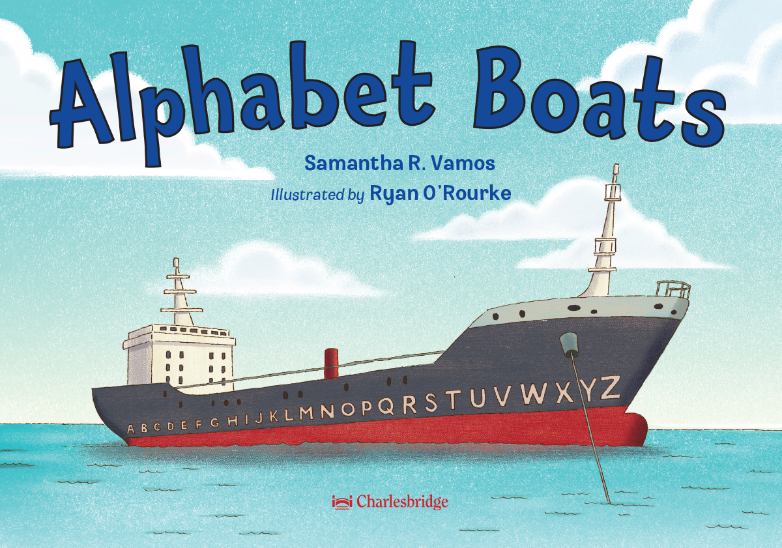 A book title page: Alphabet boats, Samantha R. Vamos. Illustrated by Ryan O’Rourke. Charlesbridge logo. A drawing of a ship on the sea with letters from A to Z on its hull.